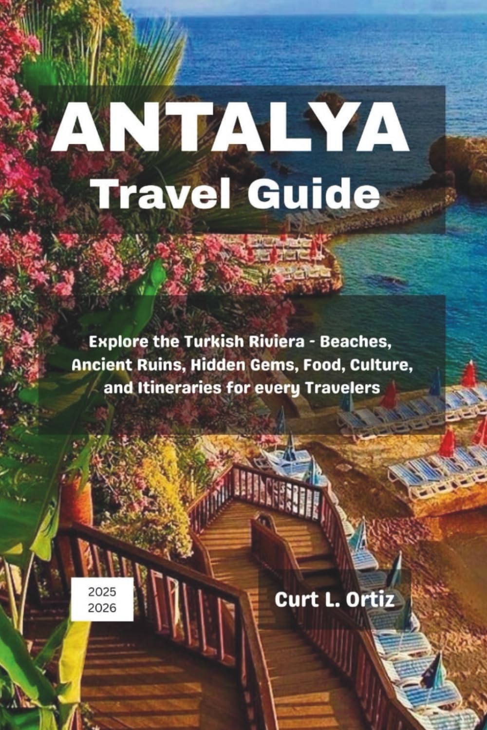 Antalya Travel Guide 2025 - 2026: Explore the Turkish Riviera - Beaches, Ancient Ruins, Hidden Gems, Food, Culture, and Itineraries for every Travelers