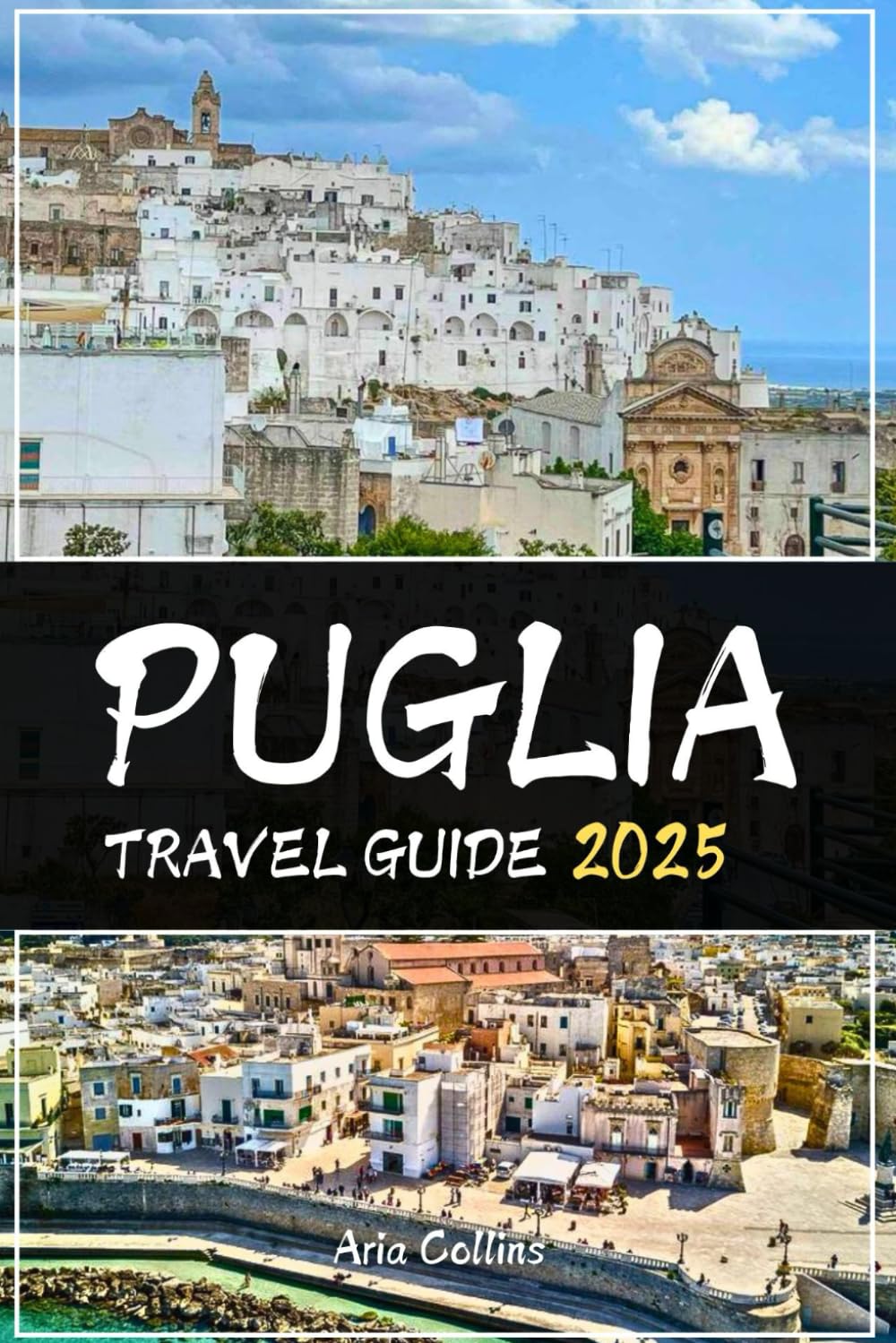 Puglia Travel Guide 2025: Discover It All: Top Attractions, Hidden Gems, Local Tips, Best Stays, Dining Hotspots, and Thrilling Adventures. Explore like a Local with this Comprehensive Travel Guide