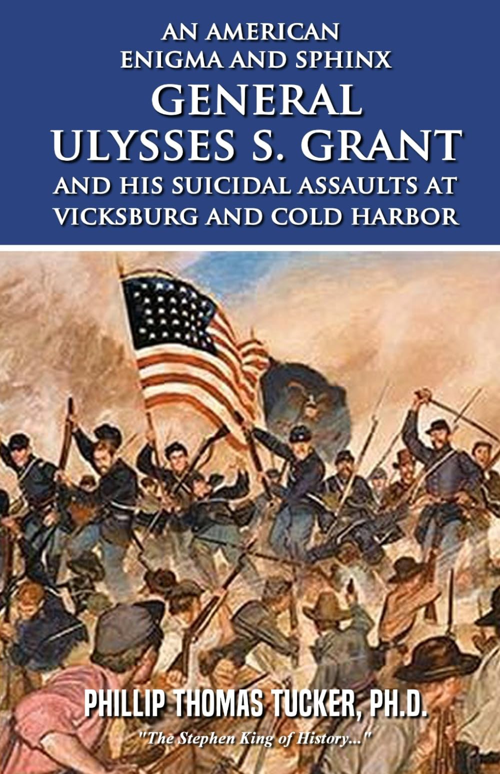 An American Enigma and Sphinx: General Ulysses S. Grant and His Suicidal Assaults at Vicksburg and Cold Harbor