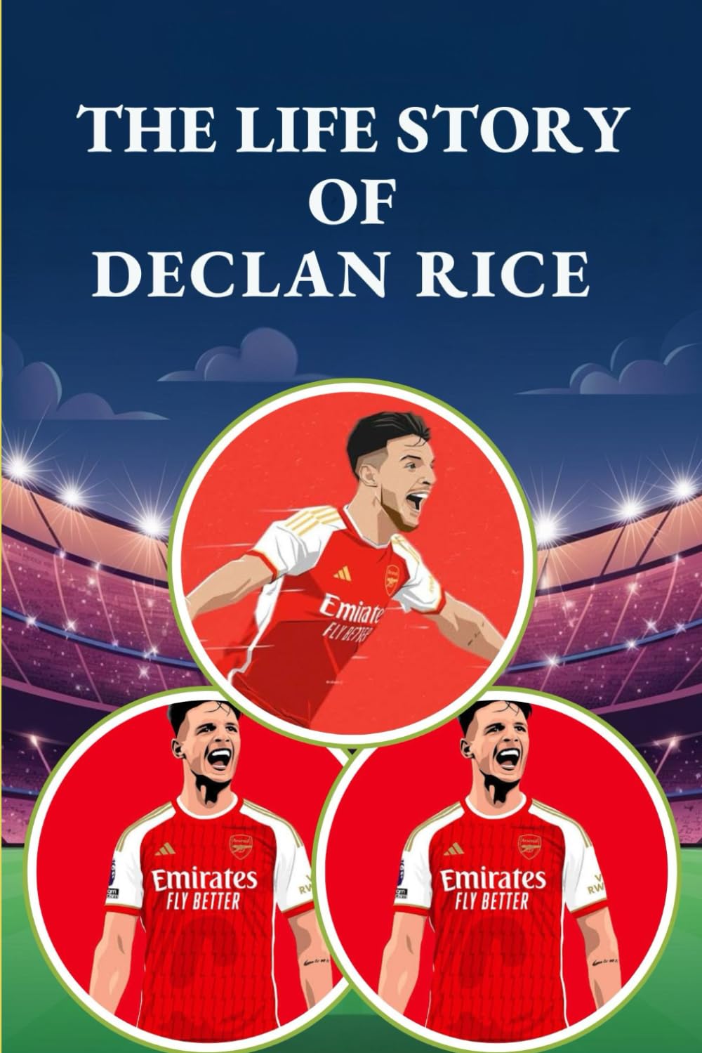 The life story of Declan Rice: The Making of a Legend: Declan Rice's Journey to Football Stardom, a Story of Perseverance, Talent, and Unwavering Commitment
