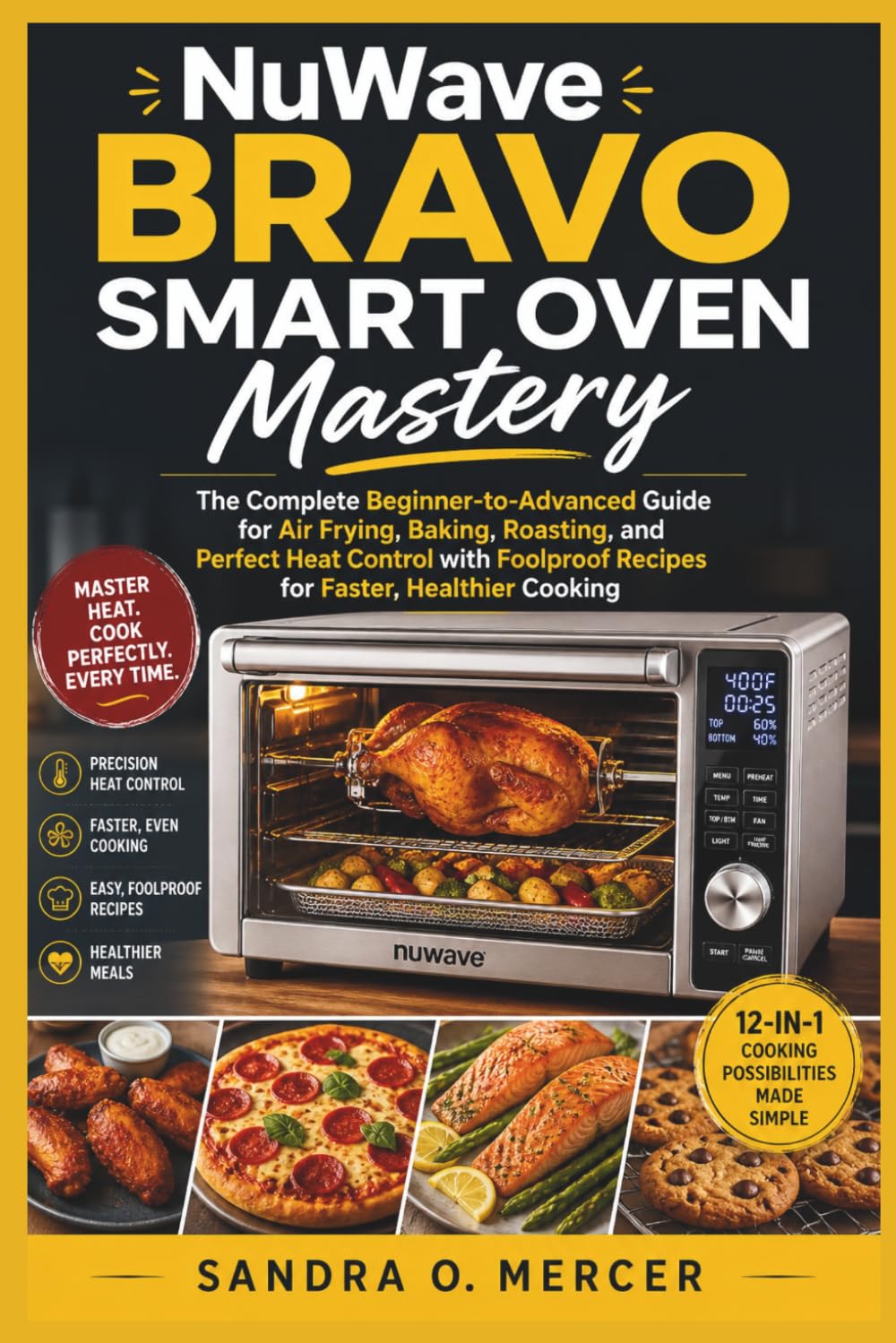 NuWave Bravo Smart Oven Mastery: The Complete Beginner-to-Advanced Guide for Air Frying, Baking, Roasting, and Perfect Heat Control with Foolproof Recipes for Faster, Healthier Cooking