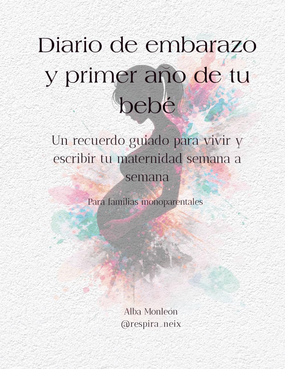 Diario de embarazo y primer año de tu bebé: un recuerdo guiado para vivir y escribir tu maternidad semana a semana. Para familias monoparentales