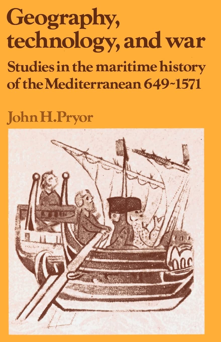 Geography, Technology, and War: Studies in the Maritime History of the Mediterranean, 649-1571 (Past and Present Publications)