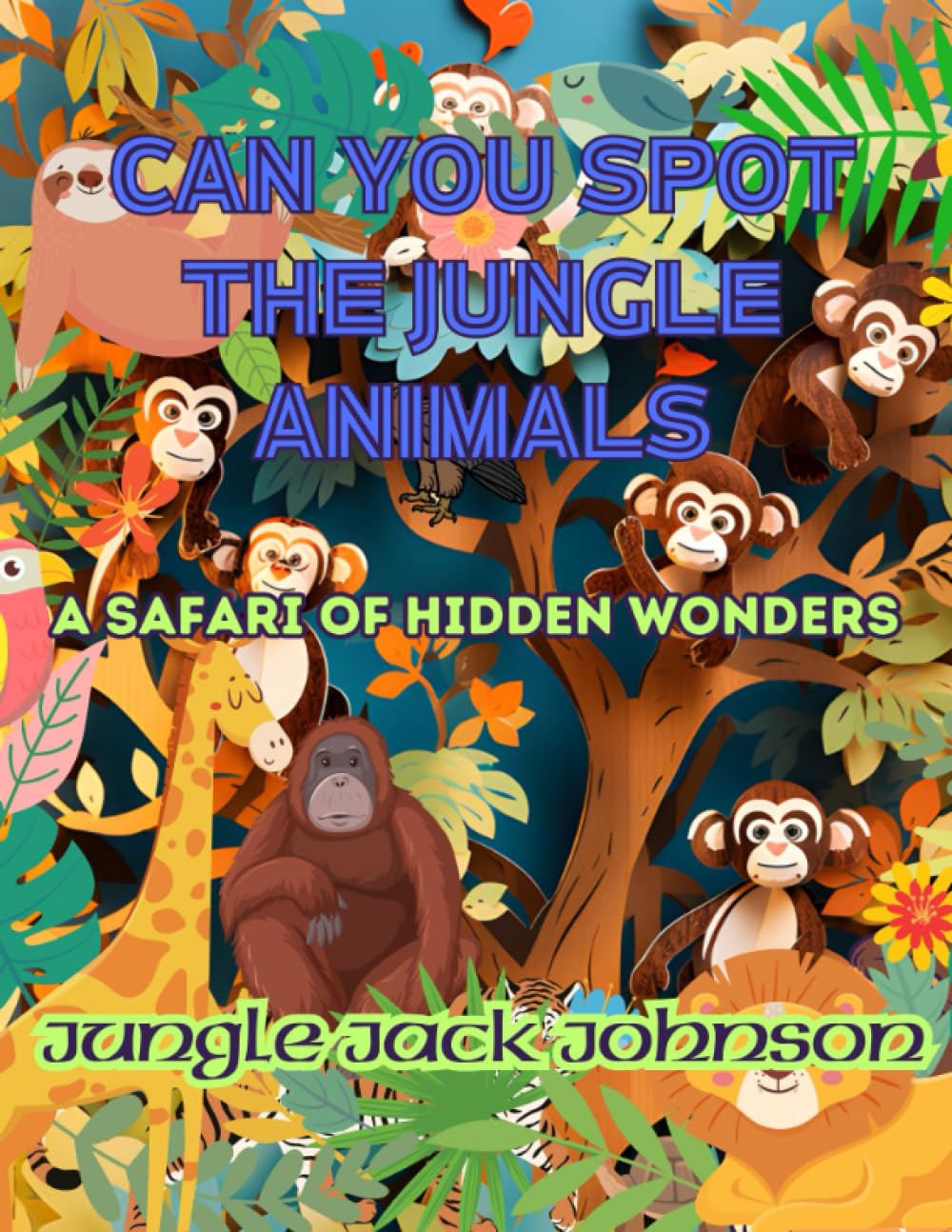 Can You Spot The Jungle Animals: A Safari Of Hidden Wonders (Can you spot the Colorful Creatures)