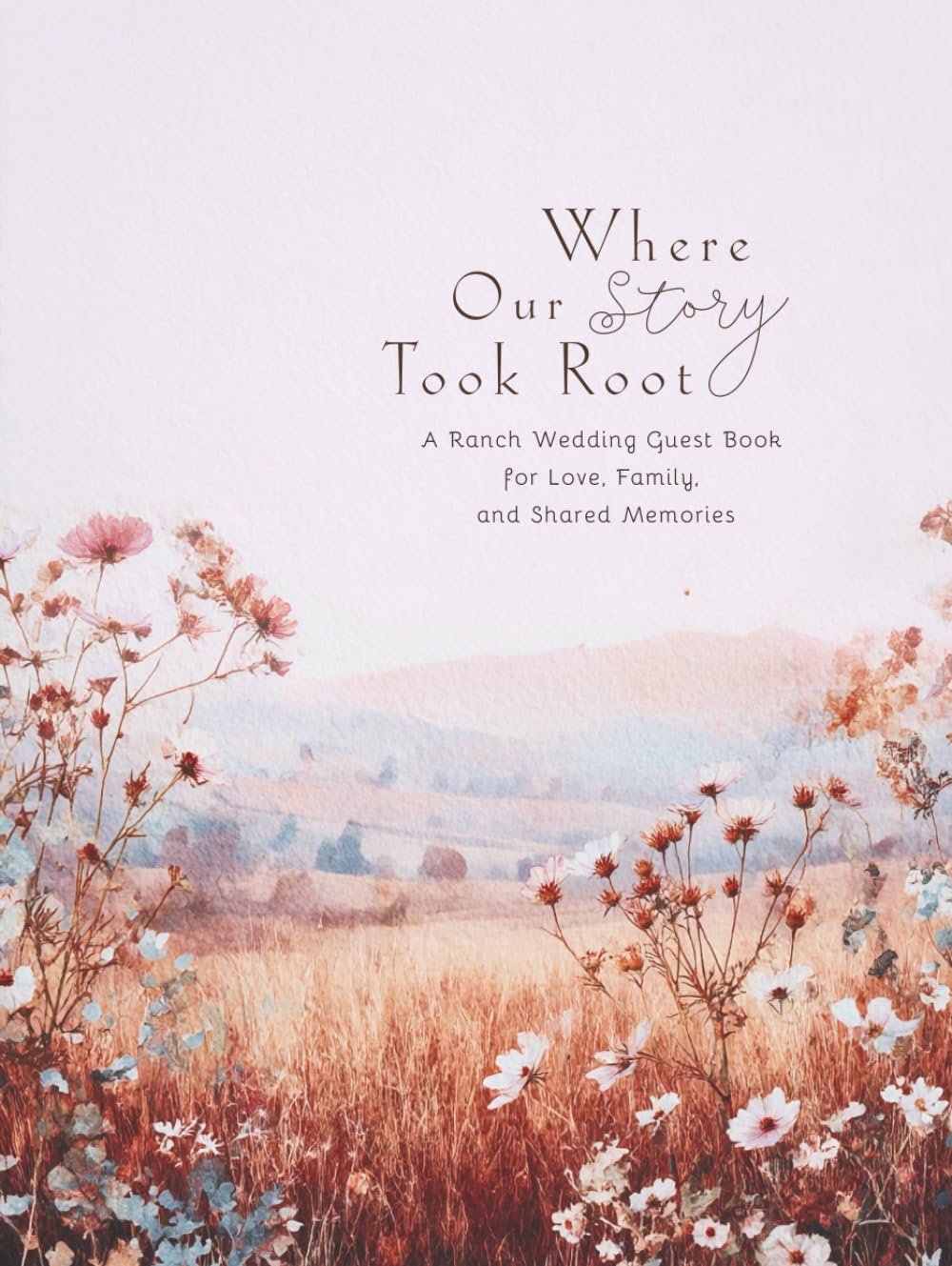 Where Our Story Took Root : A Ranch Wedding Guest Book for Love, Family, and Shared Memories: A Romantic Ranch Wedding Guest Book for Guests’ Messages, Memories, and Wishes      Hardcover – February 13, 2026