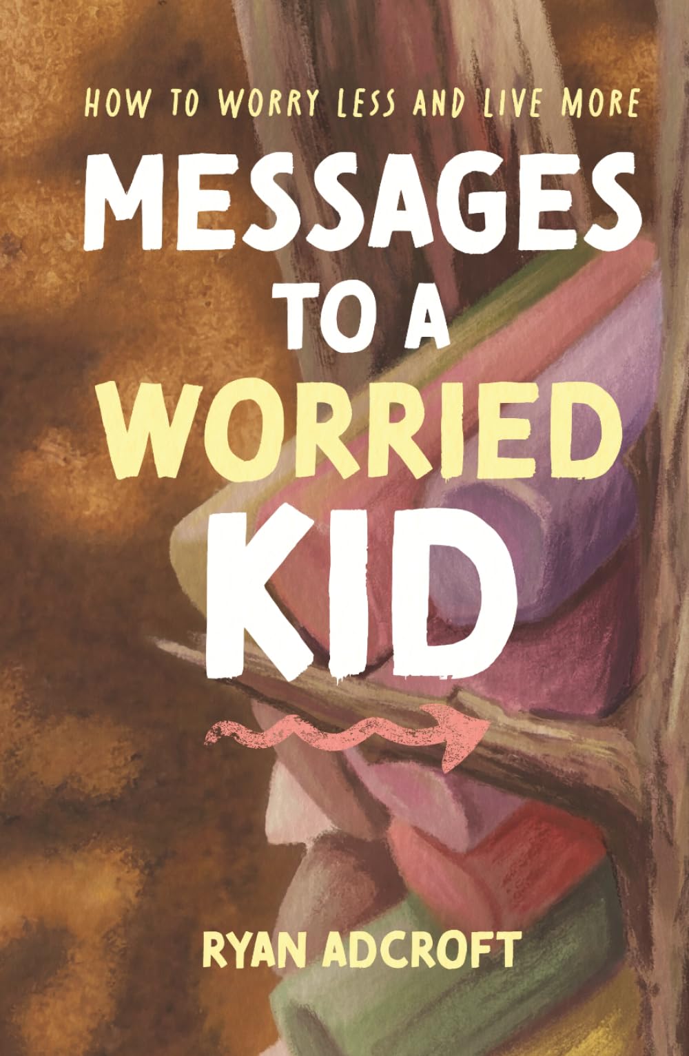 Messages to a Worried Kid: How to Worry Less and Live More