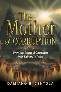 The Mother of Corruption: Unveiling Spiritual Corruption from Babylon to Today