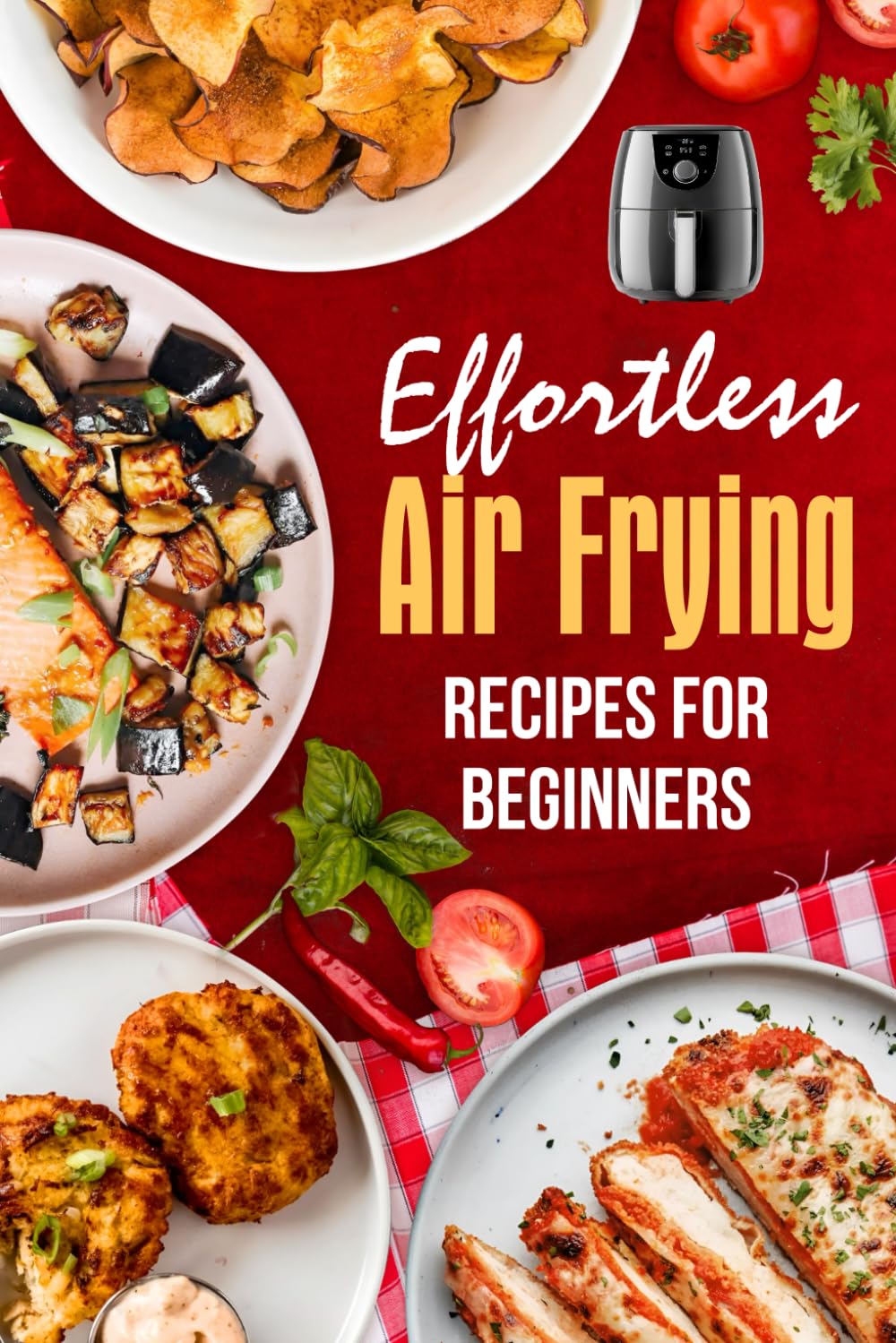 Effortless Air Frying: Recipes for Beginners: Air Fryer Cookbook