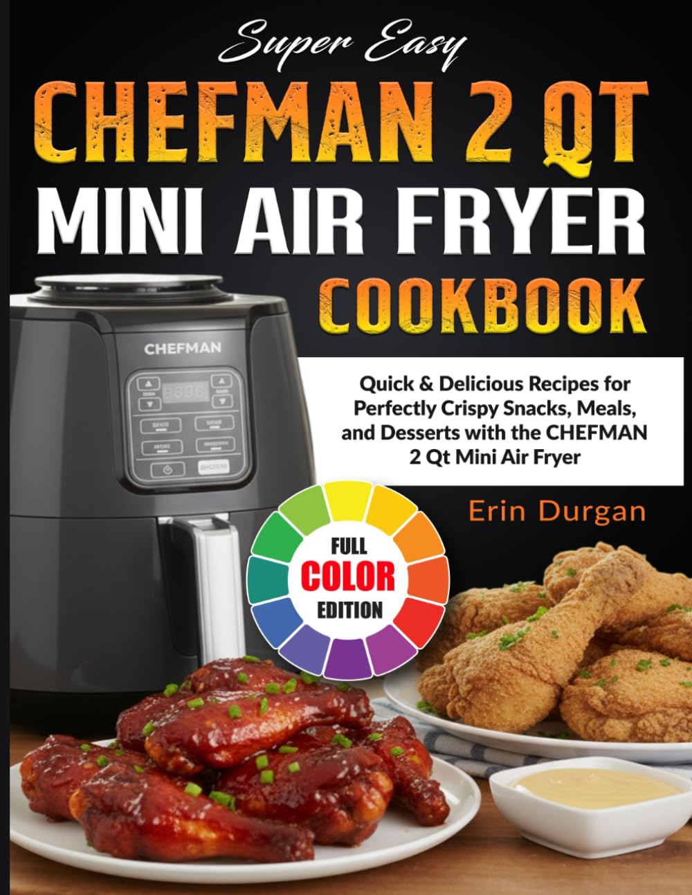 Super Easy CHEFMAN 2 Qt Mini Air Fryer Cookbook: Quick & Delicious Recipes for Perfectly Crispy Snacks, Meals, and Desserts with the CHEFMAN 2 Qt Mini Air Fryer