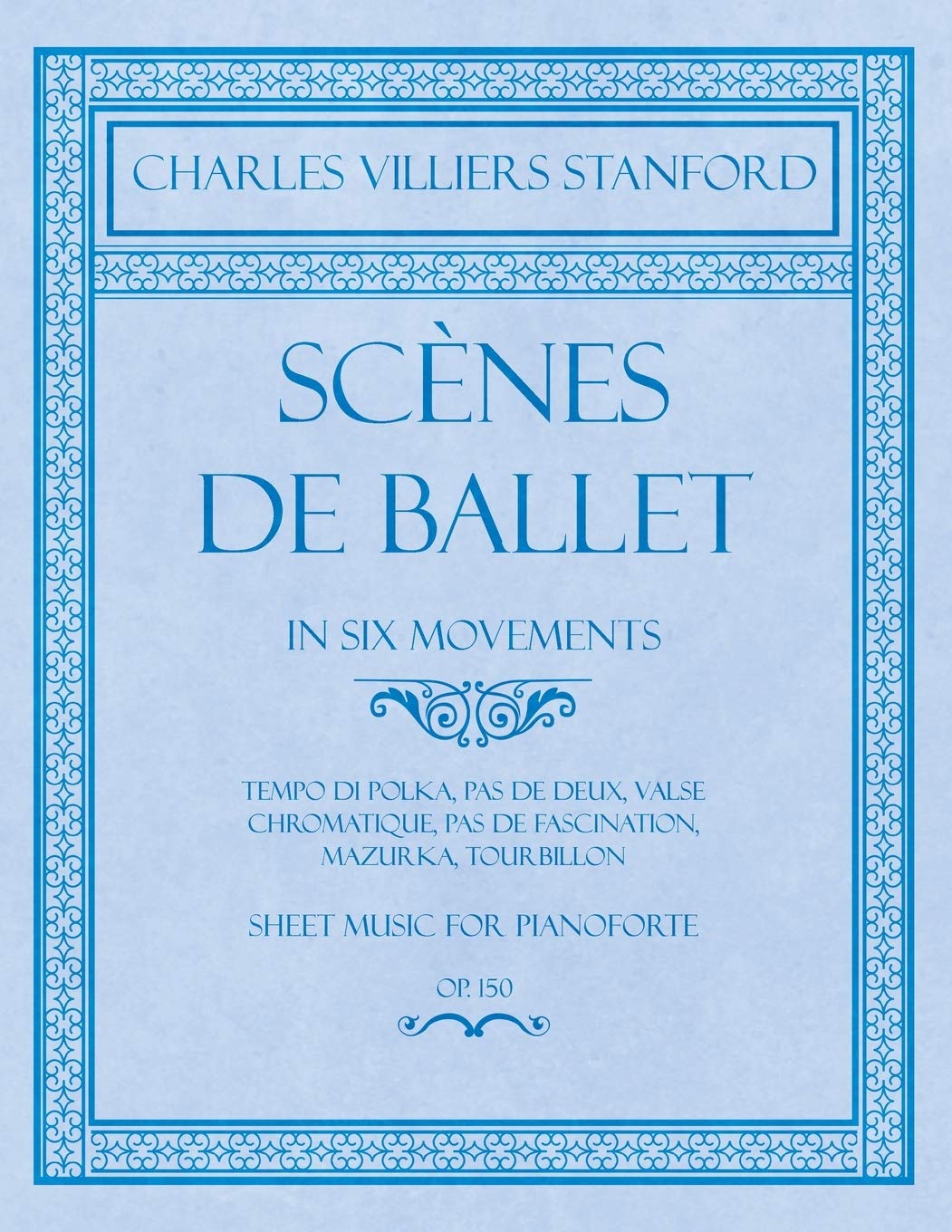 Scènes de Ballet - In Six Movements - Tempo di Polka, Pas de deux, Valse Chromatique, Pas de Fascination, Mazurka, Tourbillon - Sheet Music for Pianoforte - Op.150
