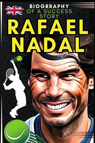 Rafael Nadal: Biography of a Success Story
