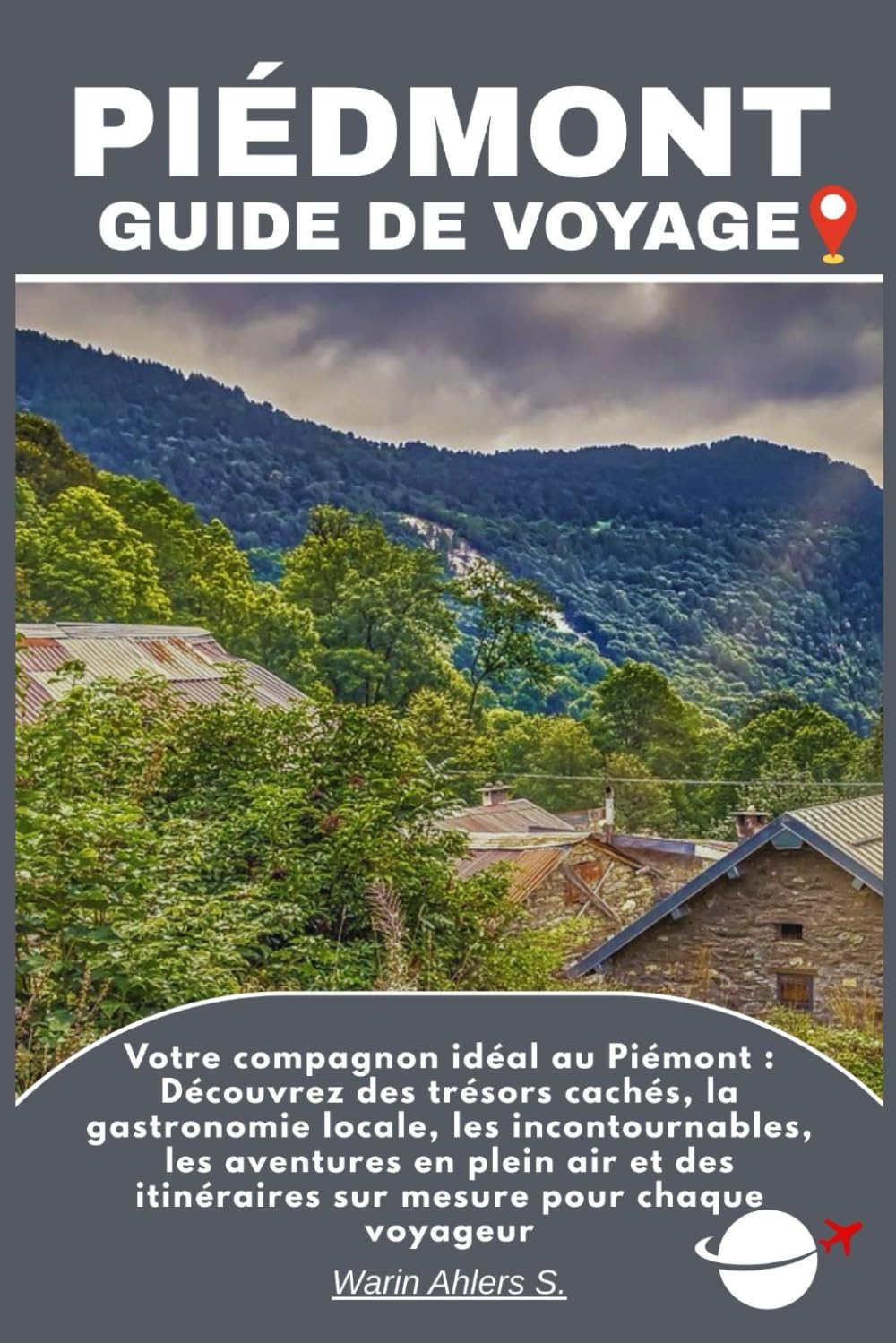 PIÉDMONT GUIDE DE VOYAGE: Votre compagnon idéal au Piémont : Découvrez des trésors cachés, la gastronomie locale, les incontournables, les aventures ... itinéraires sur mesure pour chaque voyageur