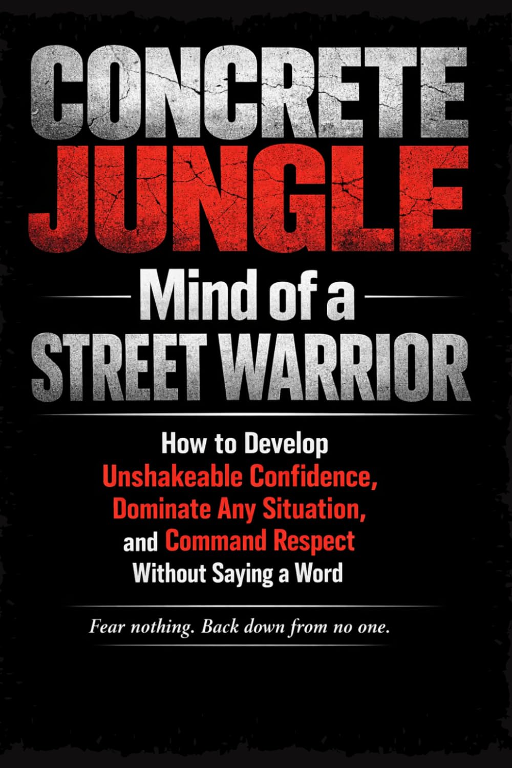 CONCRETE JUNGLE: Mind of a street warrior: How to Develop Unshakeable Confidence, Dominate Any Situation, and Command Respect Without Saying a Word