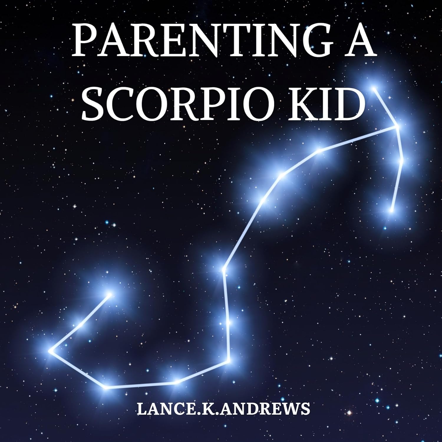 PARENTING A SCORPIO KID Understanding a Scorpio Kid. eBook