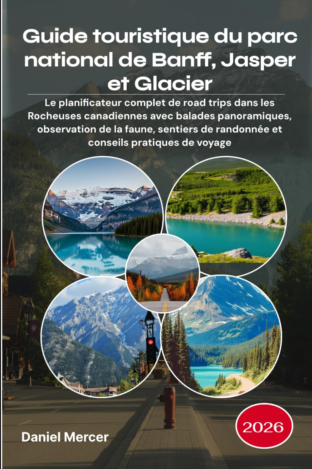 Guide touristique du parc national de Banff, Jasper et Glacier 2026: Le planificateur complet de road trips dans les Rocheuses canadiennes avec ... de randonnée et conseils pratiques de voyage