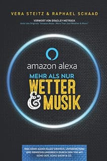 Amazon Alexa - Mehr als nur Wetter & Musik: Was kann Alexa alles? Einfach, unterhaltsam und abwechslungsreich durch den Tag mit Echo Dot, Echo Show & Co.