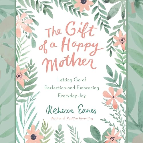 The Gift of a Happy Mother: Letting Go of Perfection