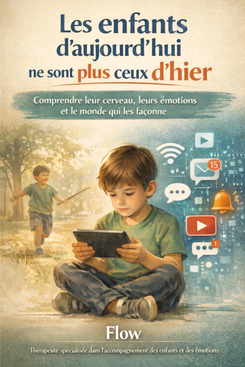 Les Enfants d'aujourd'hui ne sont plus ceux d'hier: Comprendre leur cerveau, leurs émotions et le monde qui les façonne.