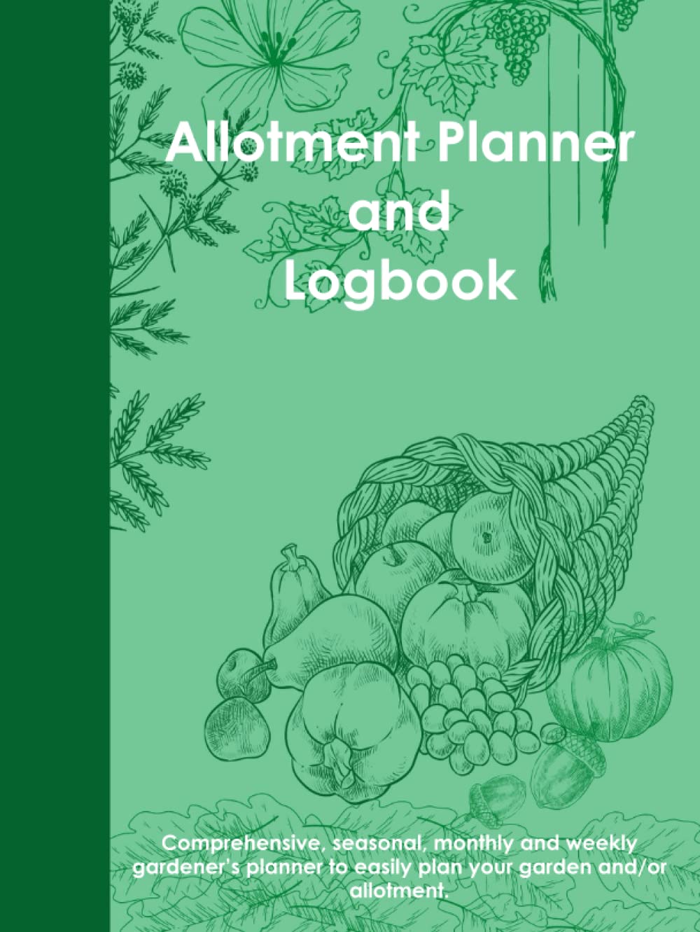 Allotment Planner and Logbook: Comprehensive, Seasonal, Monthly and Weekly Gardening Planner Organiser & Logbook To Easily Plan Your Cottage Garden, ... Planner And Journal With Graph Paper.