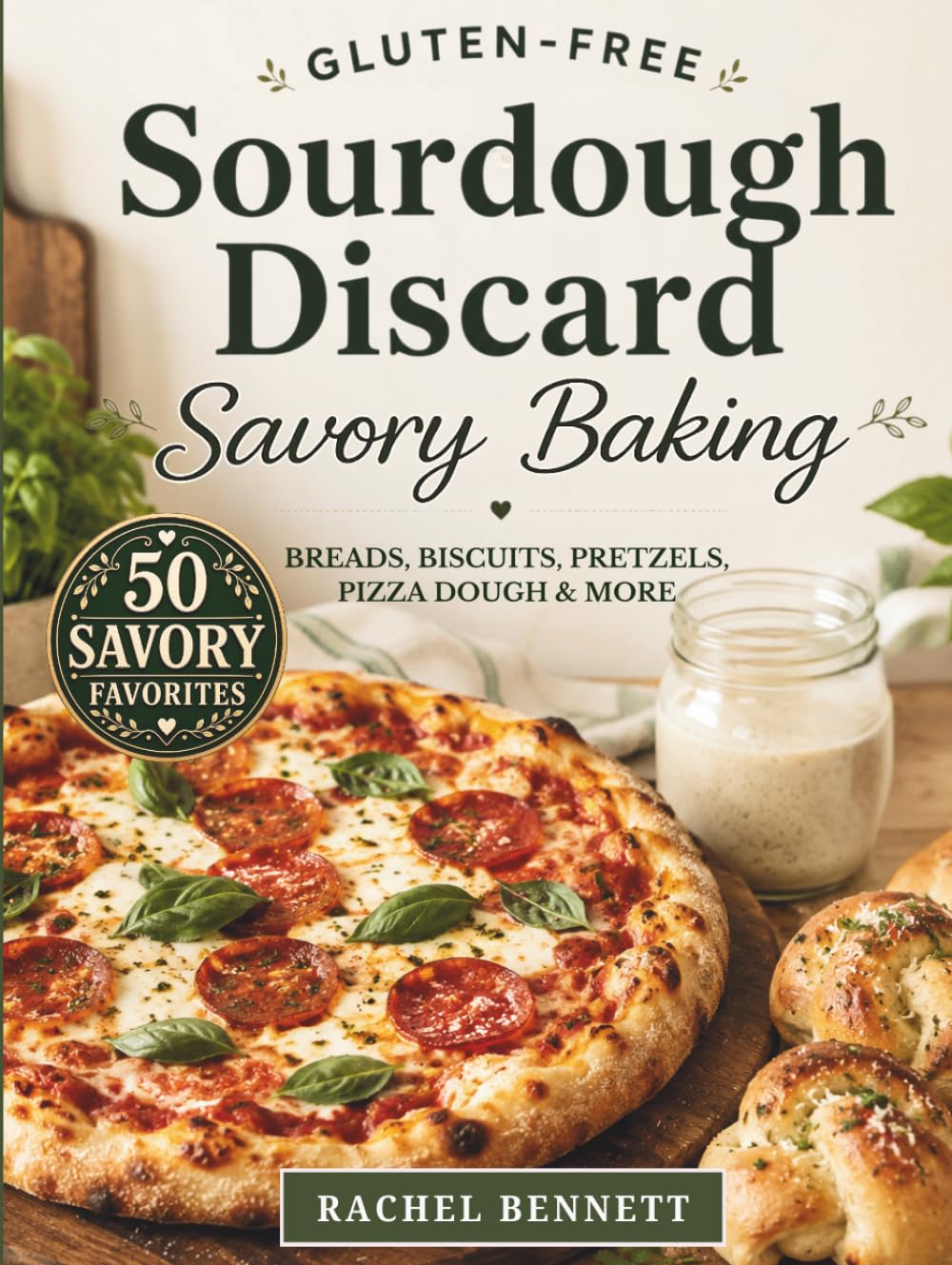 Gluten-Free Sourdough Discard Savory Baking: 50 Recipes for Breads, Pizza, Crackers, Biscuits, and Everyday Savory Bakes