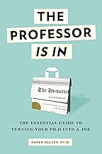 The Professor Is In: The Essential Guide To Turning Your Ph.D. Into a Job By Karen Kelsky