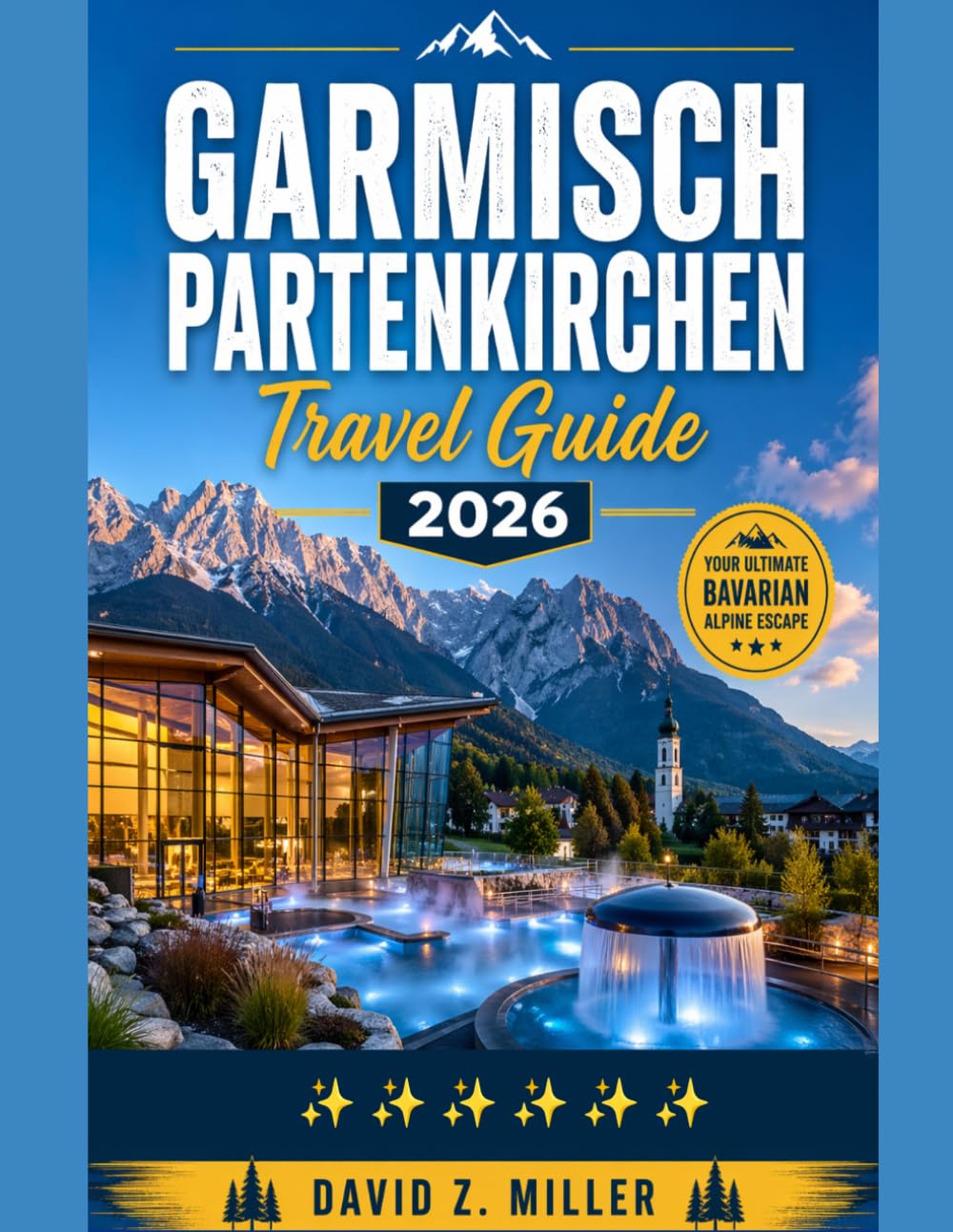 GARMISCH PARTENKIRCHEN TRAVEL GUIDE 2026: “Explore Bavaria’s Alpine Beauty with Expert Tips, Itineraries, Local Secrets and Seasonal Adventures” (Super Explore)