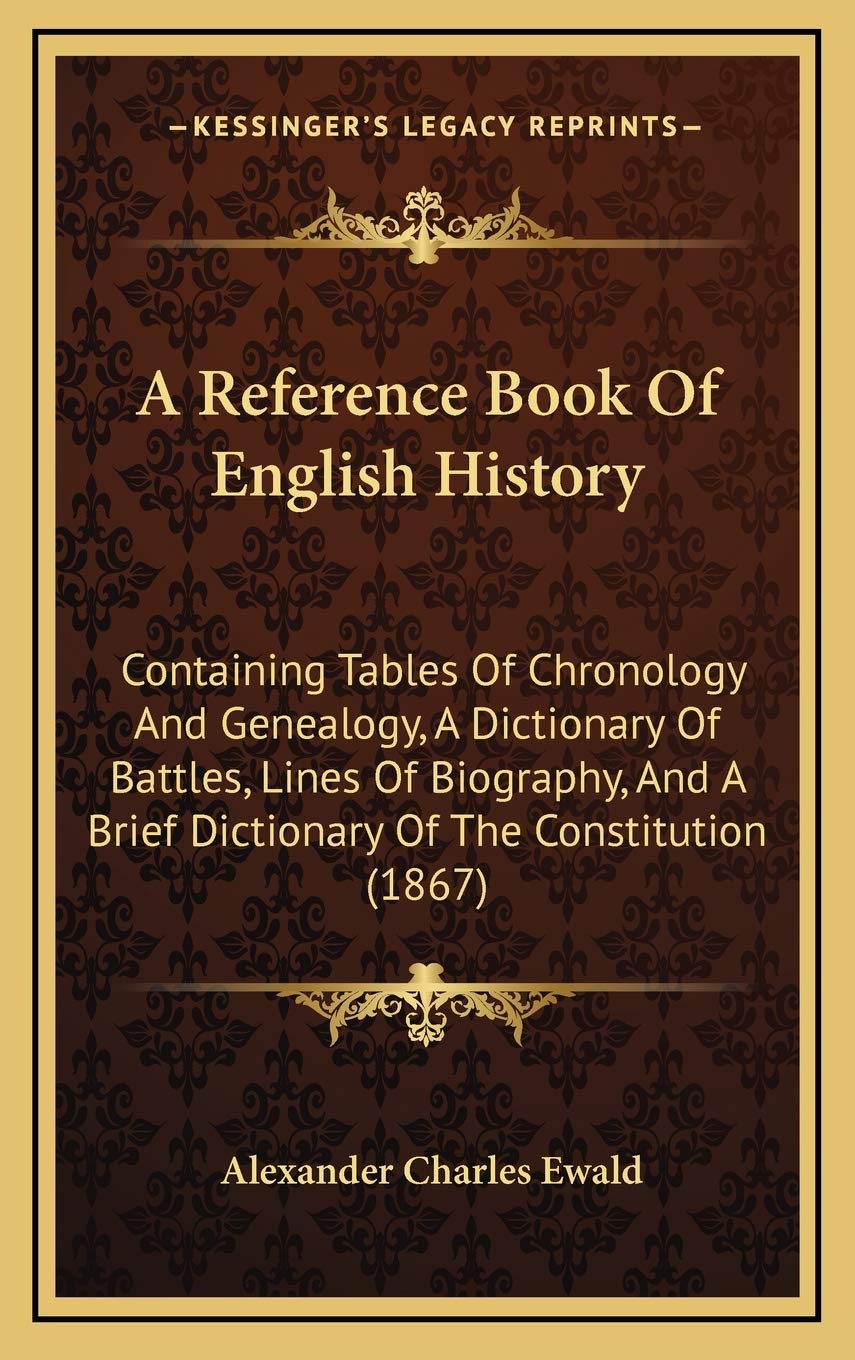 A Reference Book Of English History: Containing Tables Of Chronology And Genealogy, A Dictionary Of Battles, Lines Of Biography, And A Brief Dictionary Of The Constitution (1867)