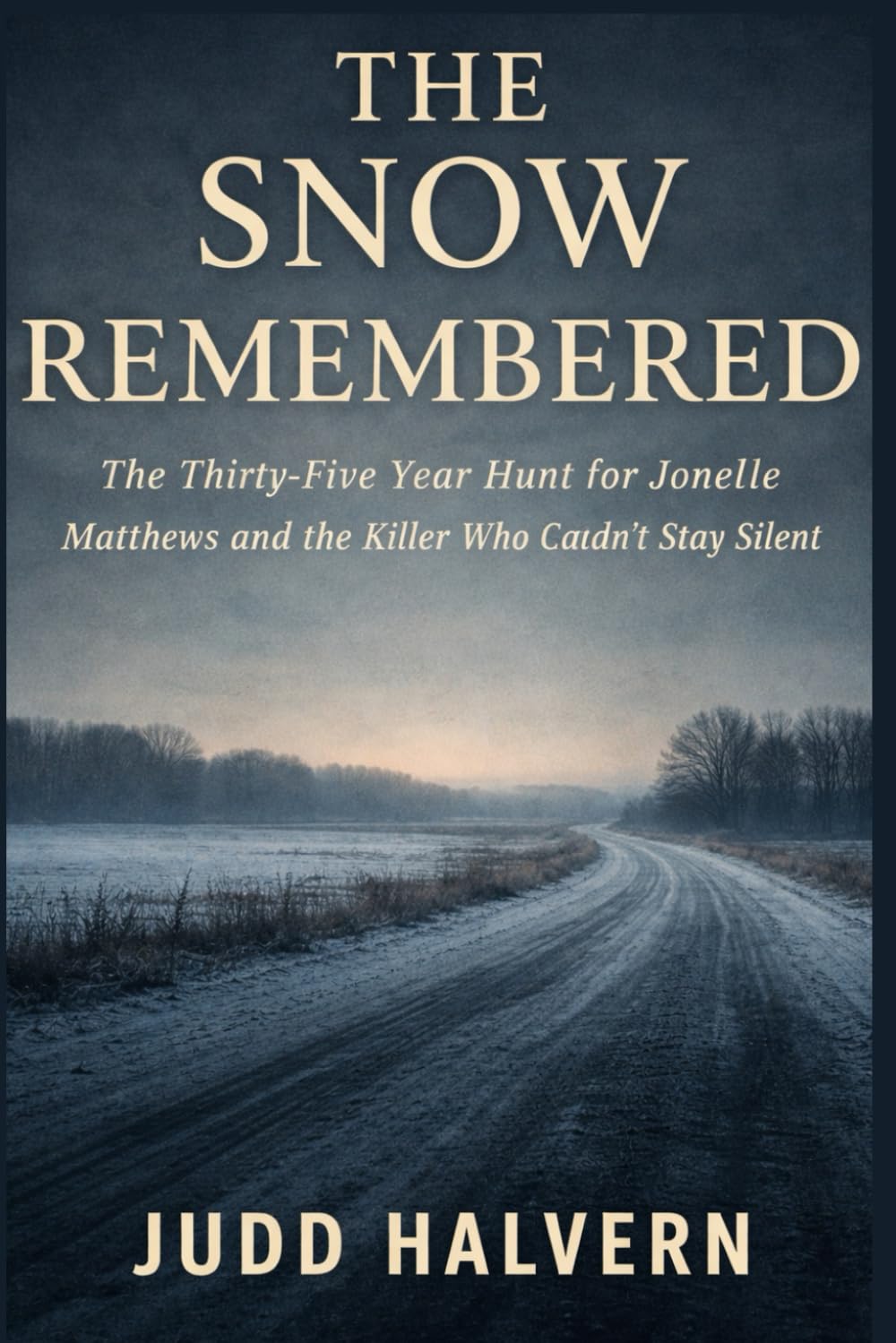 The Snow Remembered: The Thirty-Five Year Hunt for Jonelle Matthews and the Killer Who Couldn't Stay Silent