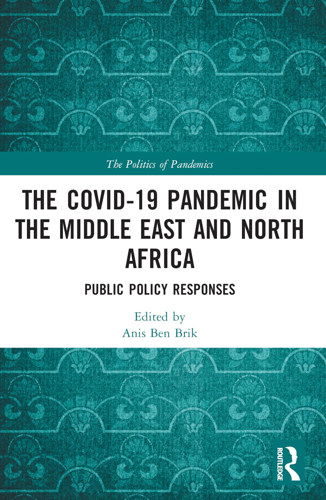 The COVID-19 Pandemic in the Middle East and North Africa: Public Policy Responses (The Politics of Pandemics)