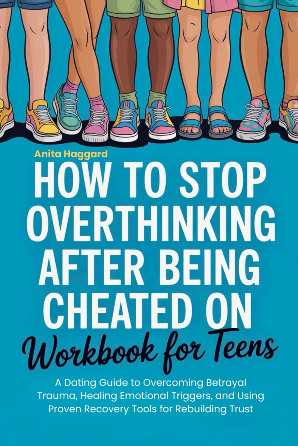 How To Stop Overthinking After Being Cheated on Workbook For Teens: A Dating Guide to Overcoming Betrayal Trauma, Healing Emotional Triggers, and Using Proven Recovery Tools for Rebuilding Trust