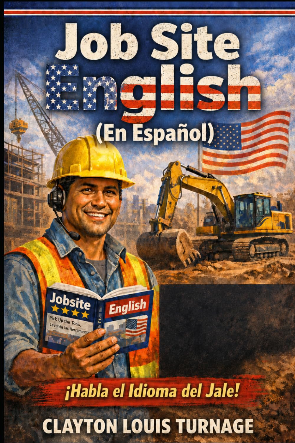 Job Site English (En Español): The Survival Guide to Understanding the Contractor, OPERATING MACHINERY, and Earning More in Construction: 2 (The Real-World Spanish Playbook Series)