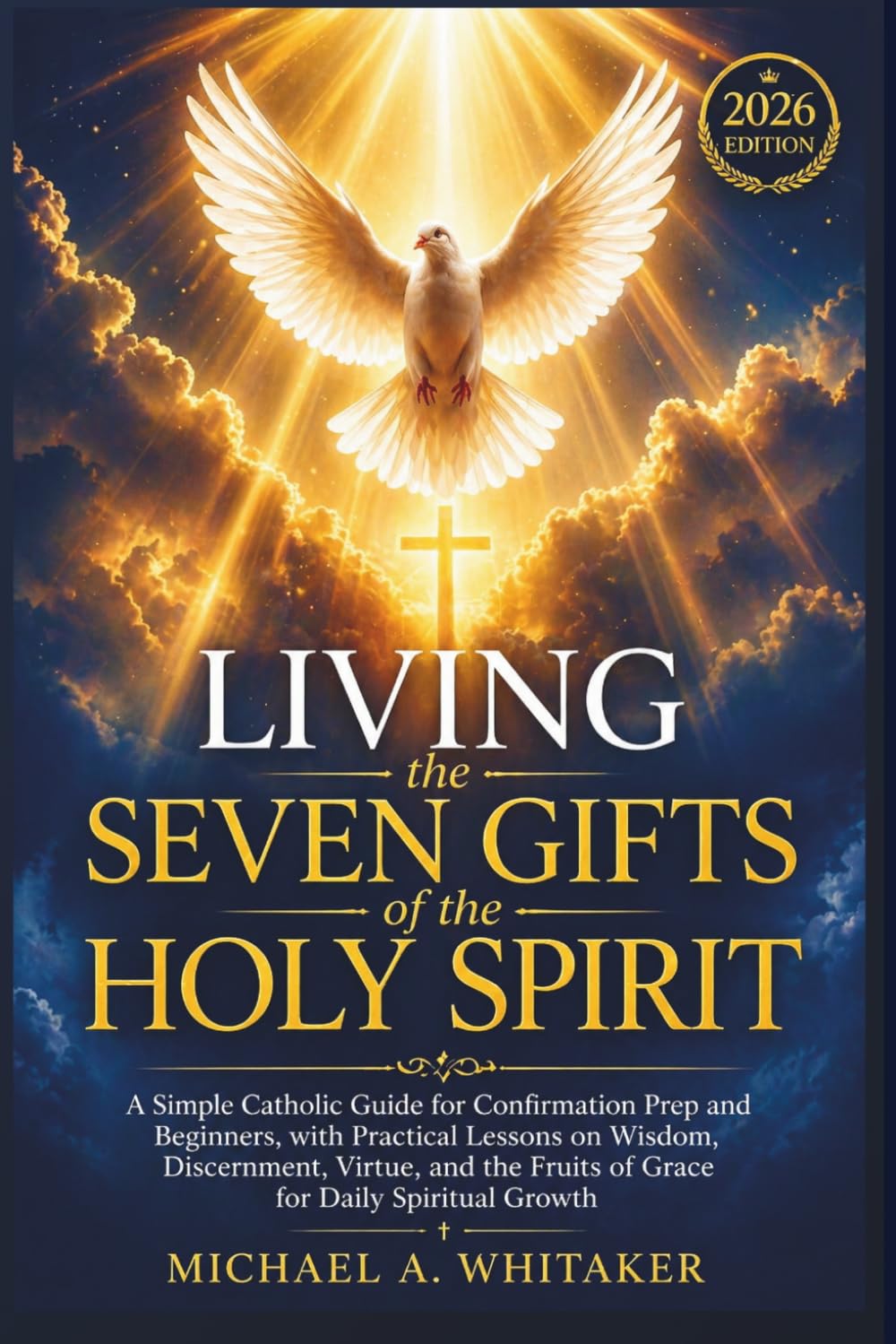 Living the Seven Gifts of the Holy Spirit 2026: A Simple Catholic Guide for Confirmation Prep and Beginners, with Practical Lessons on Wisdom, Discernment, Virtue, and the Fruits of Grace for ...