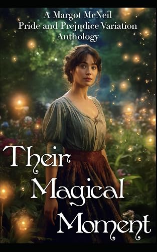 Their Magical Moment: A Margot McNeil Pride and Prejudice Variation Anthology
