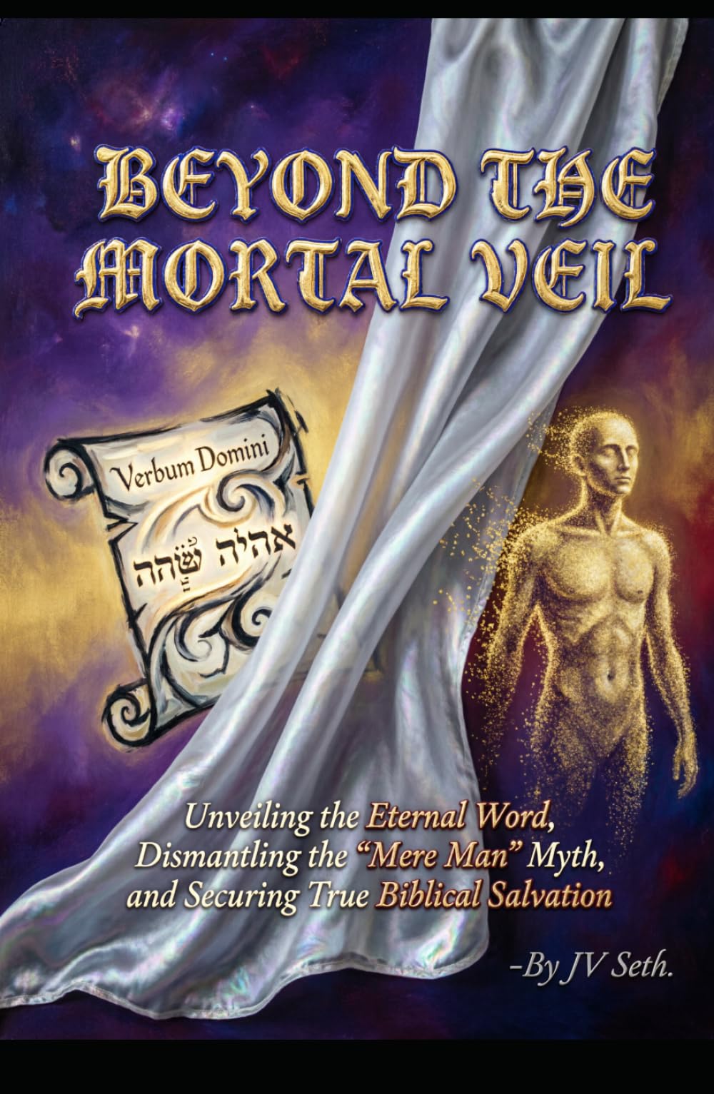BEYOND THE MORTAL VEIL Unveiling the Eternal Word, Dismantling the "Mere Man" Myth, and Securing True Biblical Salvation (Hard Life Problems Worth Solving)