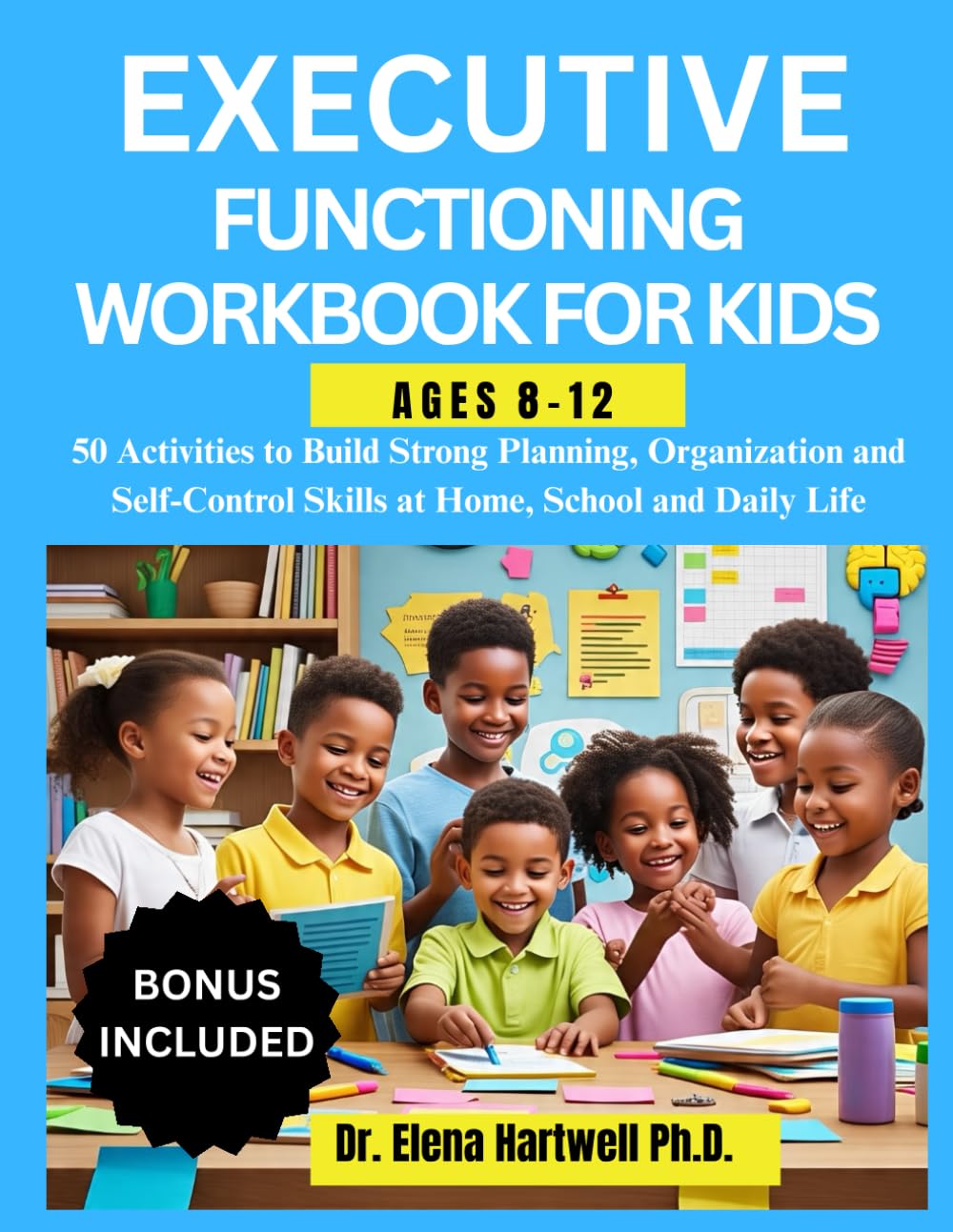 EXECUTIVE FUNCTIONING WORKBOOK FOR KIDS AGES 8-12: 50 Activities to Build Strong Planning, Organization and Self-Control Skills at Home, School and Daily Life