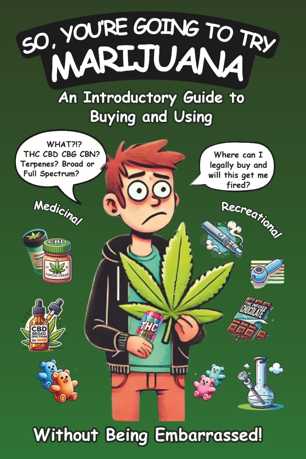 So, You're Going to Try Marijuana: An Introductory Guide to Buying and Using Recreational and Medical Cannabis (Without Being Embarrassed!)