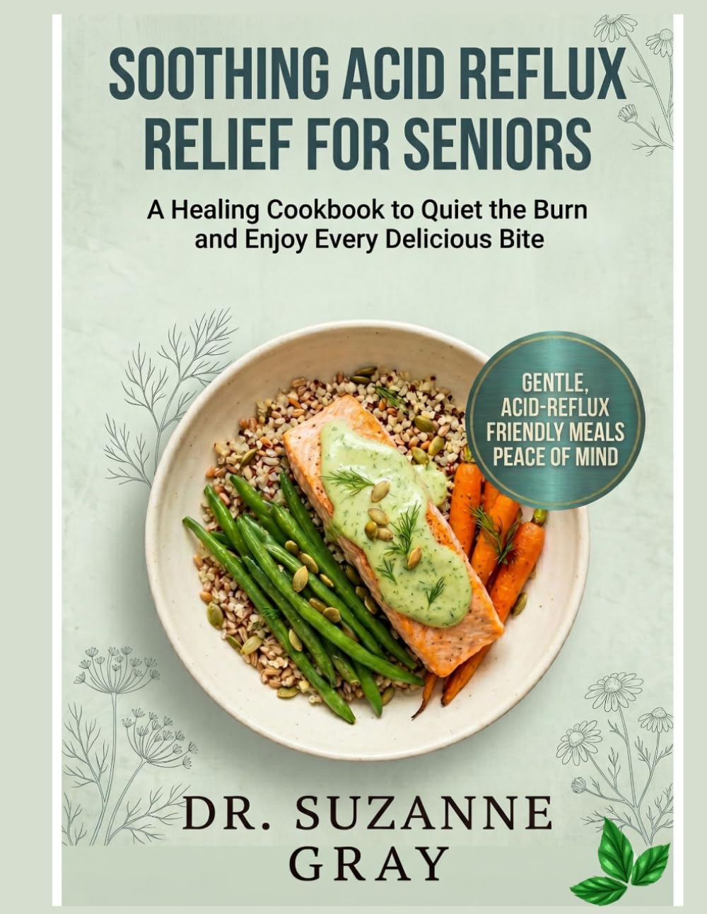 SOOTHING ACID REFLUX RELIEF FOR SENIORS: A Healing Cookbook to Quiet the Burn and Enjoy Every Delicious Bite