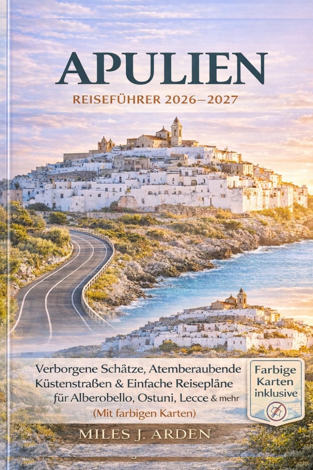 Apulien Reiseführer 2026–2027: Versteckte Juwelen, malerische Küstenstraßen und leicht verständliche Reiserouten für Alberobello, Ostuni, Lecce und Umgebung (inklusive farbiger Karten)