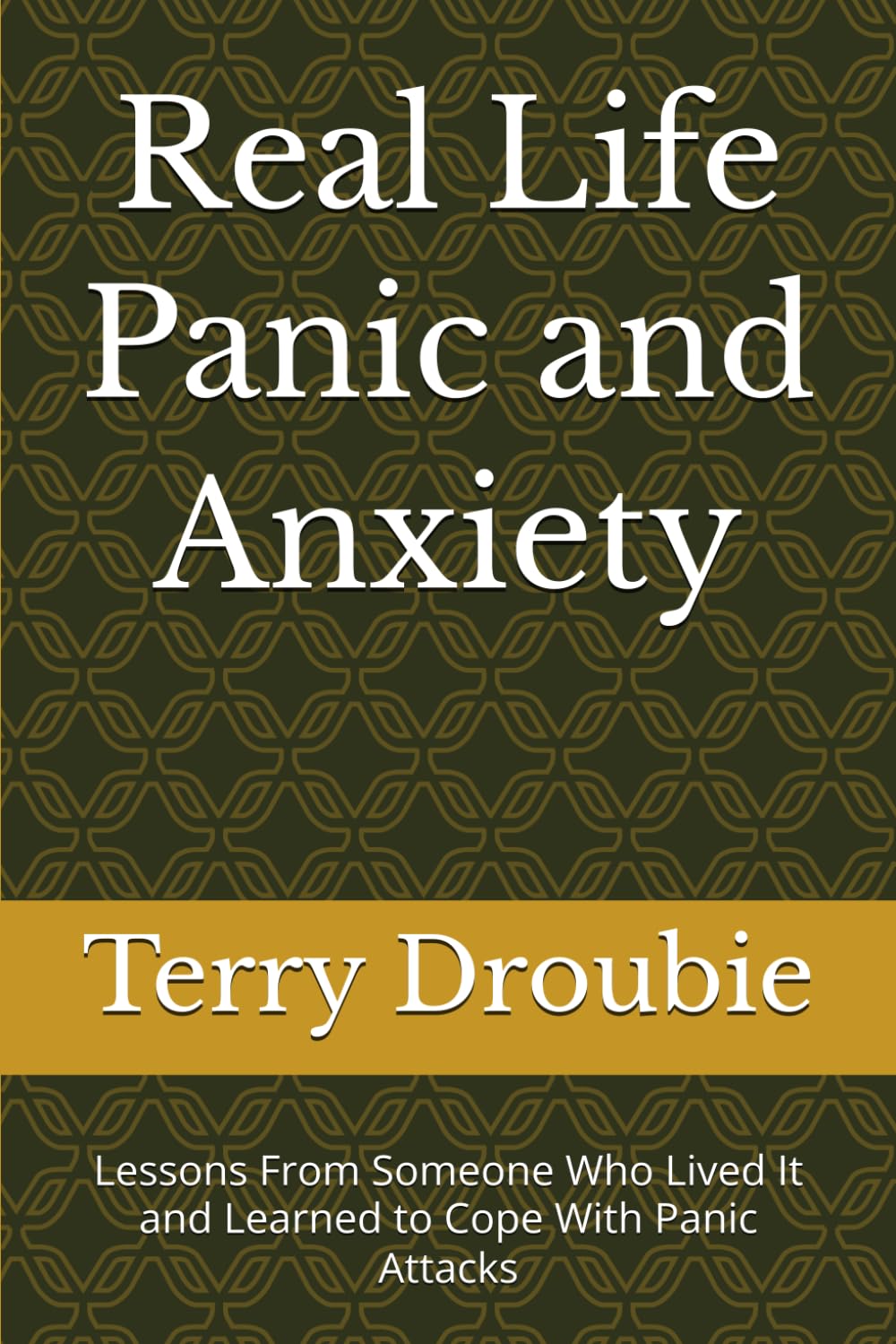 Real Life Panic and Anxiety: Lessons From Someone Who Lived It and Learned to Cope With Panick Attacks