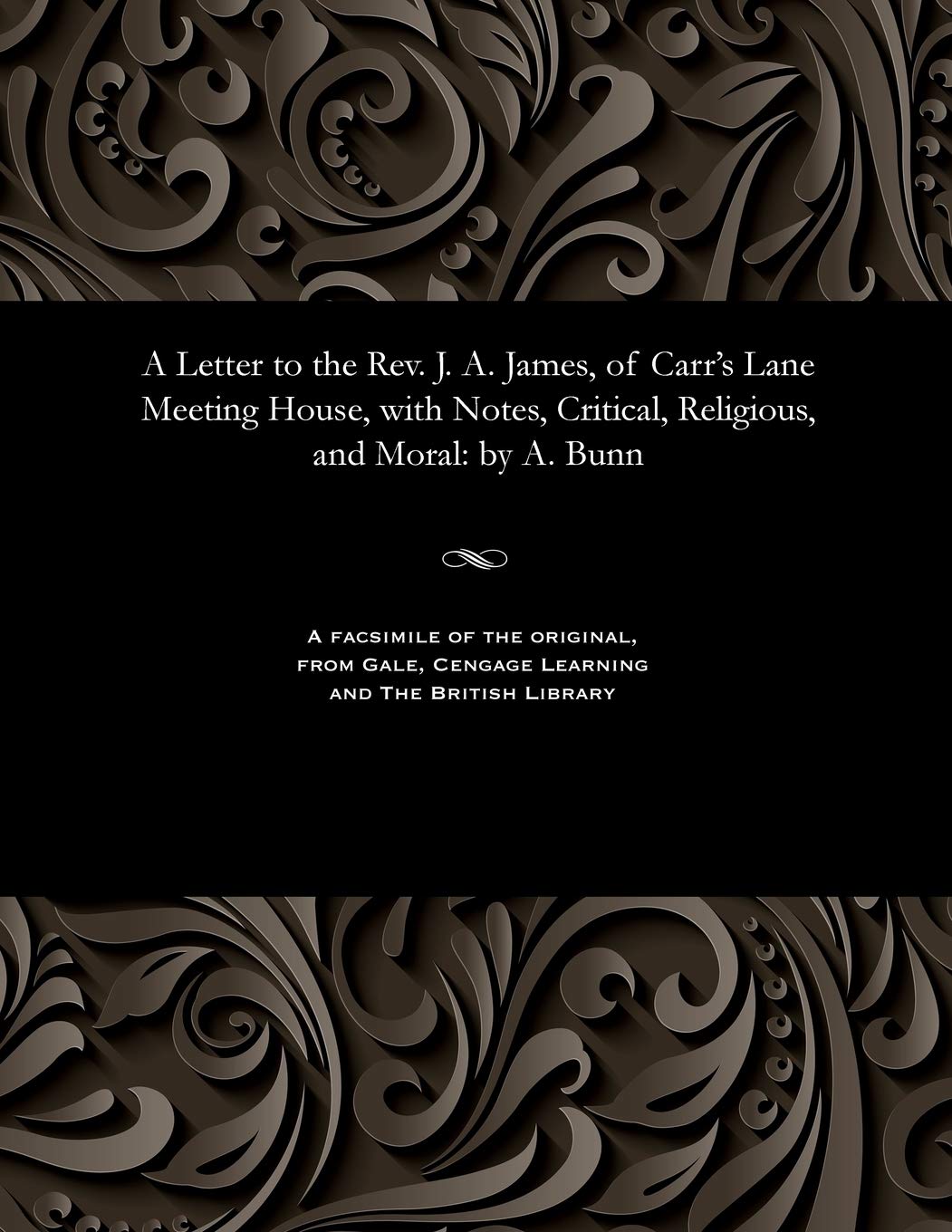 A Letter to the Rev. J. A. James, of Carr's Lane Meeting House, with Notes, Critical, Religious, and Moral: By A. Bunn