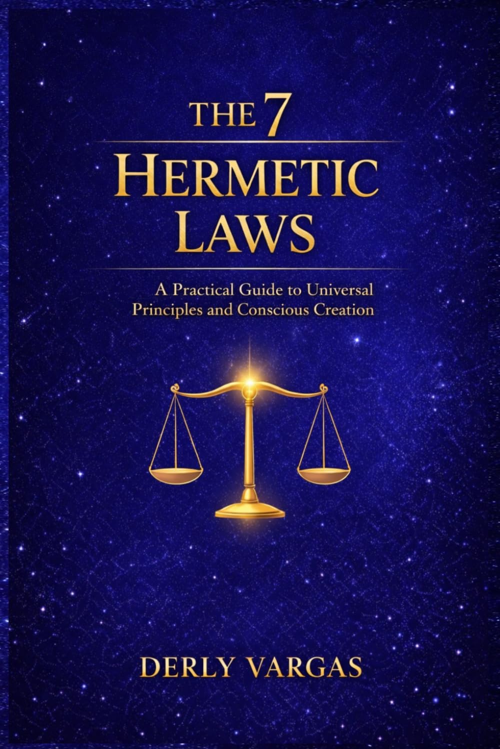 THE 7 HERMETIC LAWS: A Practical Guide to Universal Principles and Conscious Creation
