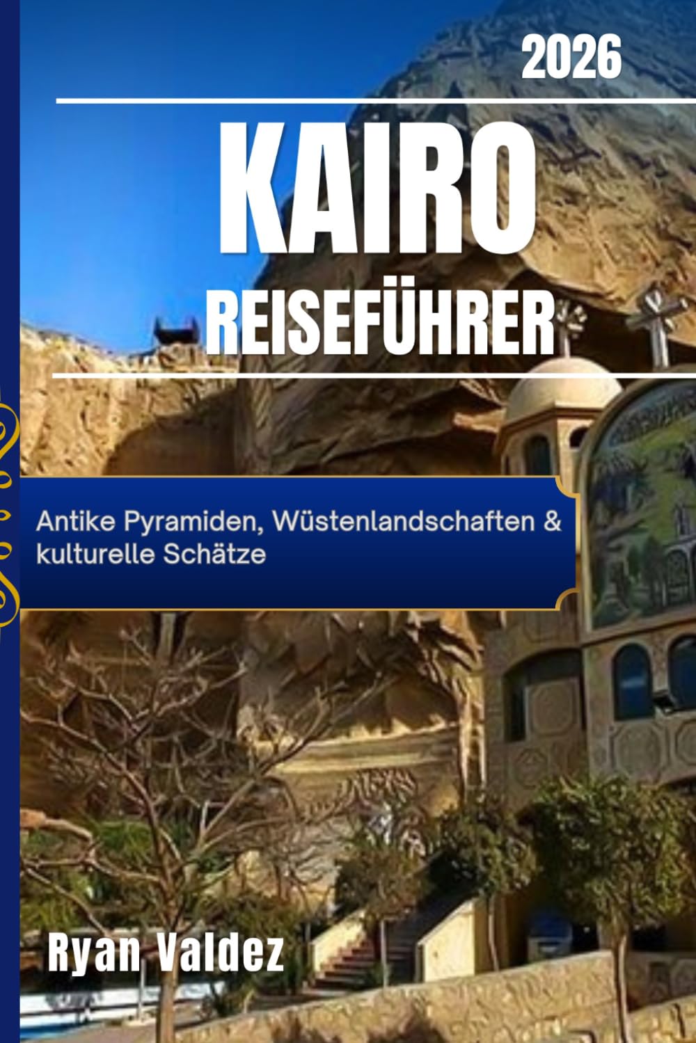 KAIRO Reiseführer 2026 Edition: Antike Pyramiden, Wüstenlandschaften & kulturelle Schätze