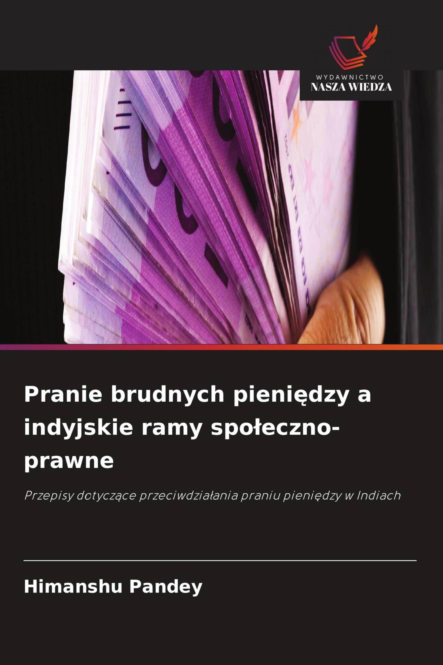 Pranie brudnych pieni¿dzy a indyjskie ramy spo¿eczno-prawne: Przepisy dotycz¿ce przeciwdzia¿ania praniu pieni¿dzy w Indiach