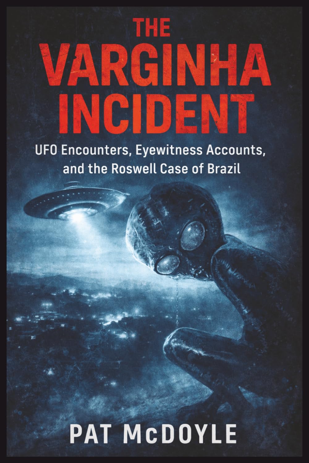 The Varginha Incident: UFO Encounters, Eyewitness Accounts, and the Roswell Case of Brazil