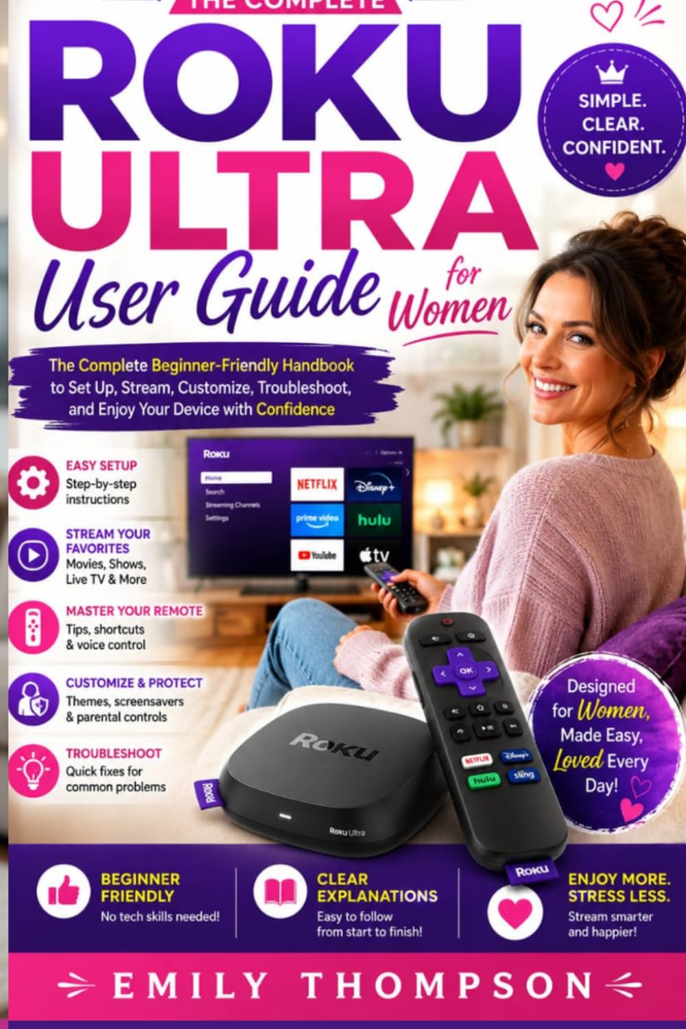 Roku Ultra User Guide for Women: A Simple Step-by-Step Manual for Streaming, Setup, Entertainment, and Everyday Viewing (THE EASY TECH MASTERY SERIES)