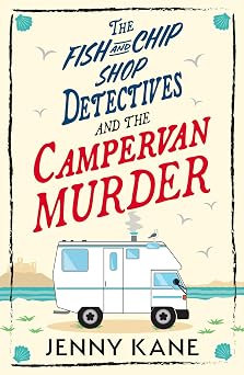 The Fish and Chip Shop Detectives and the Campervan Murder: An utterly charming and addictive cozy crime British mystery (The Fish and Chip Shop Detective Agency)