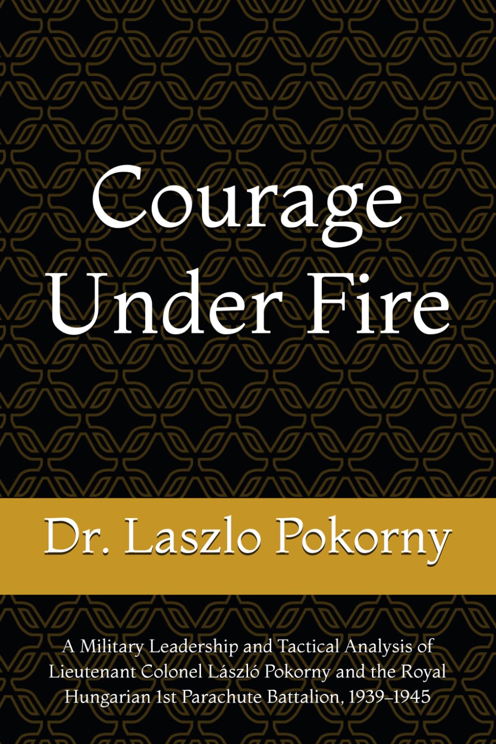 Courage Under Fire: A Military Leadership and Tactical Analysis of Lieutenant Colonel László Pokorny and the Royal Hungarian 1st Parachute Battalion, 1939–1945