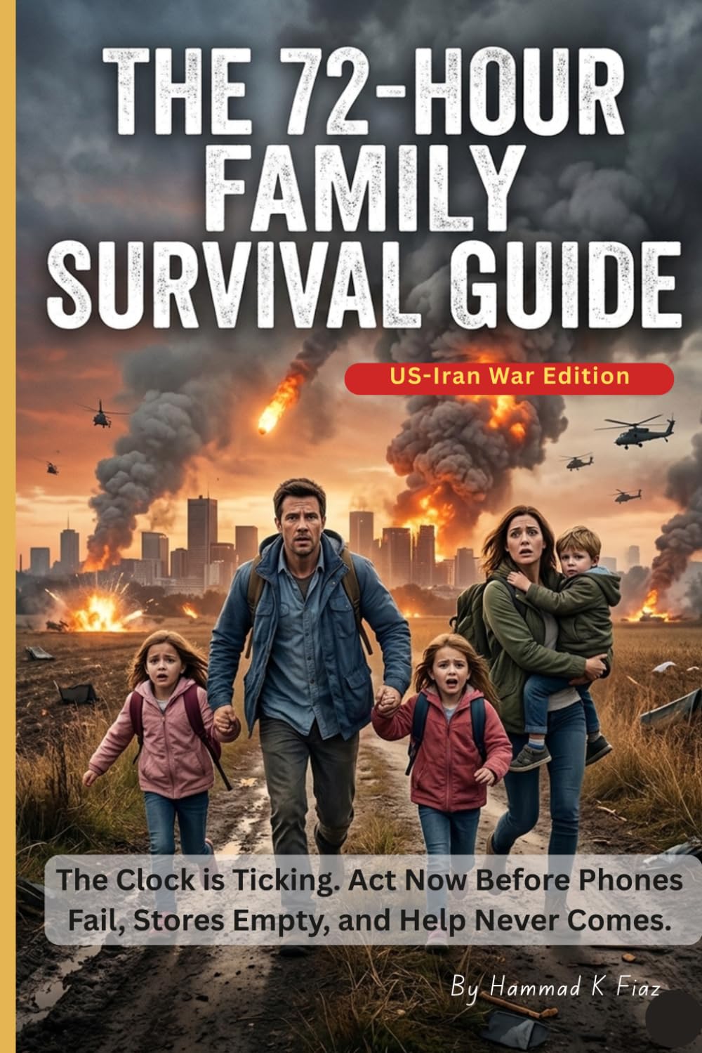 The 72-Hour Family Survival Guide (US-Iran War Edition): The Clock is Ticking. Act Now Before Phones Fail, Stores Empty, and Help Never Comes