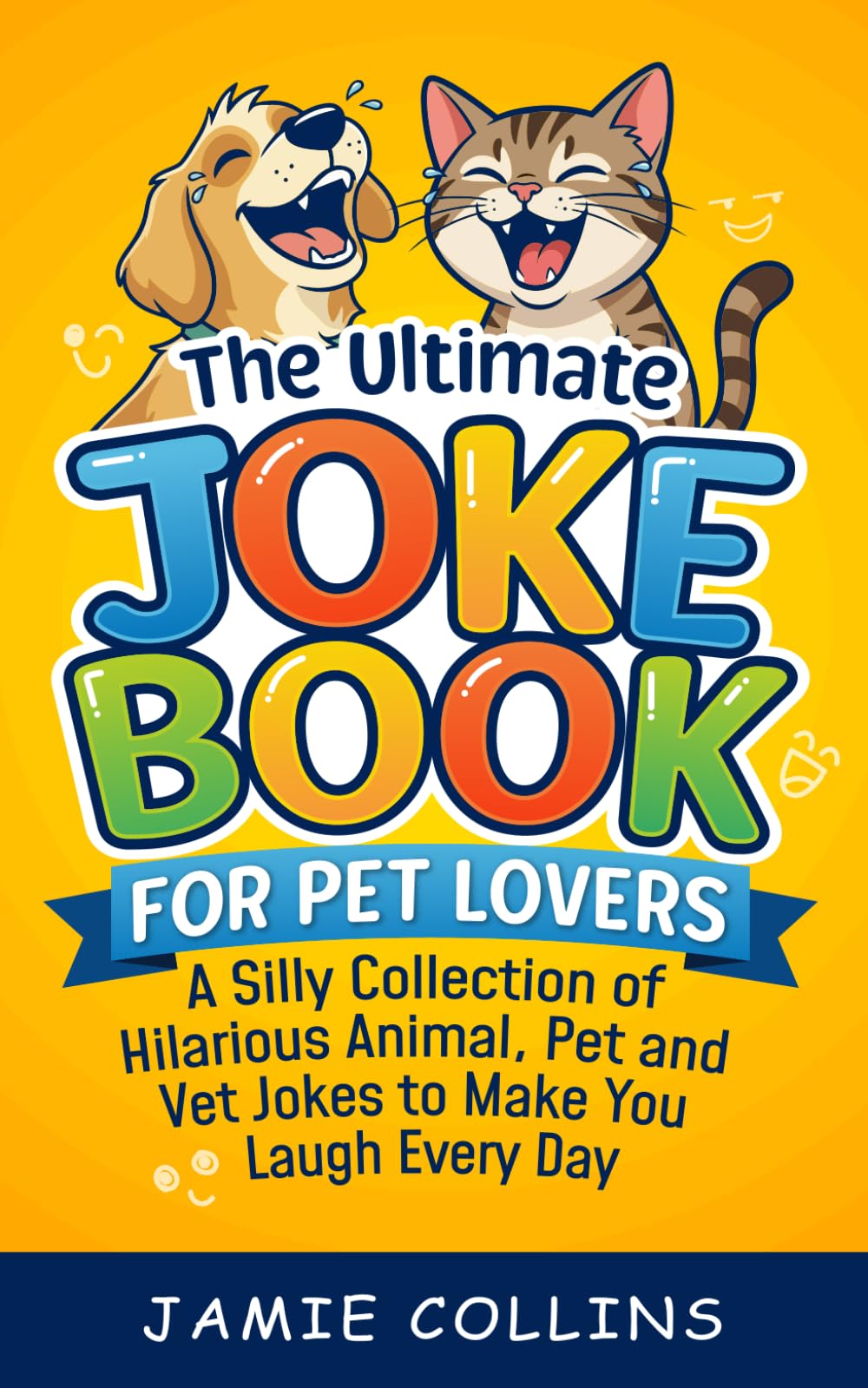 The Ultimate Joke Book for Pet Lovers: A Silly Collection of Hilarious Animal, Pet and Vet Jokes to Make You Laugh Every Day (Easy Joke Books)