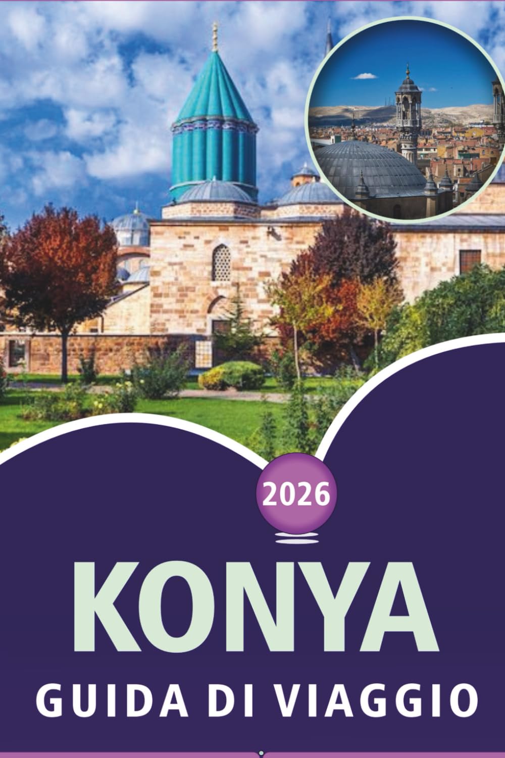 KONYA GUIDA DI VIAGGIO 2026: Esplorare le principali attrazioni, cose da fare, siti spirituali, street food, cultura vivace, mappe dettagliate e la vita locale nell'Anatolia centrale.